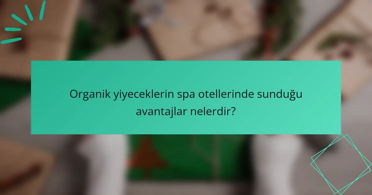 Organik yiyeceklerin spa otellerinde sunduğu avantajlar nelerdir?