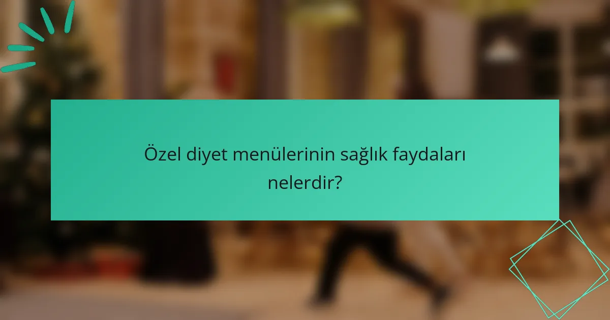 Özel diyet menülerinin sağlık faydaları nelerdir?