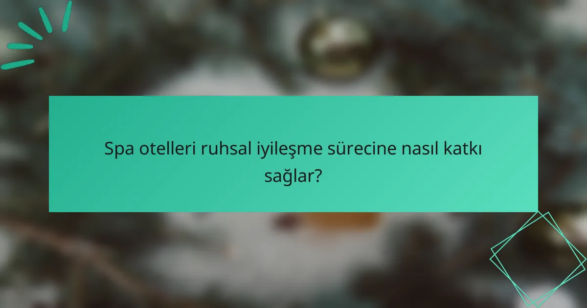 Spa otelleri ruhsal iyileşme sürecine nasıl katkı sağlar?