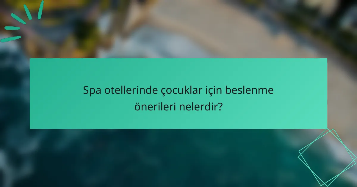 Spa otellerinde çocuklar için beslenme önerileri nelerdir?