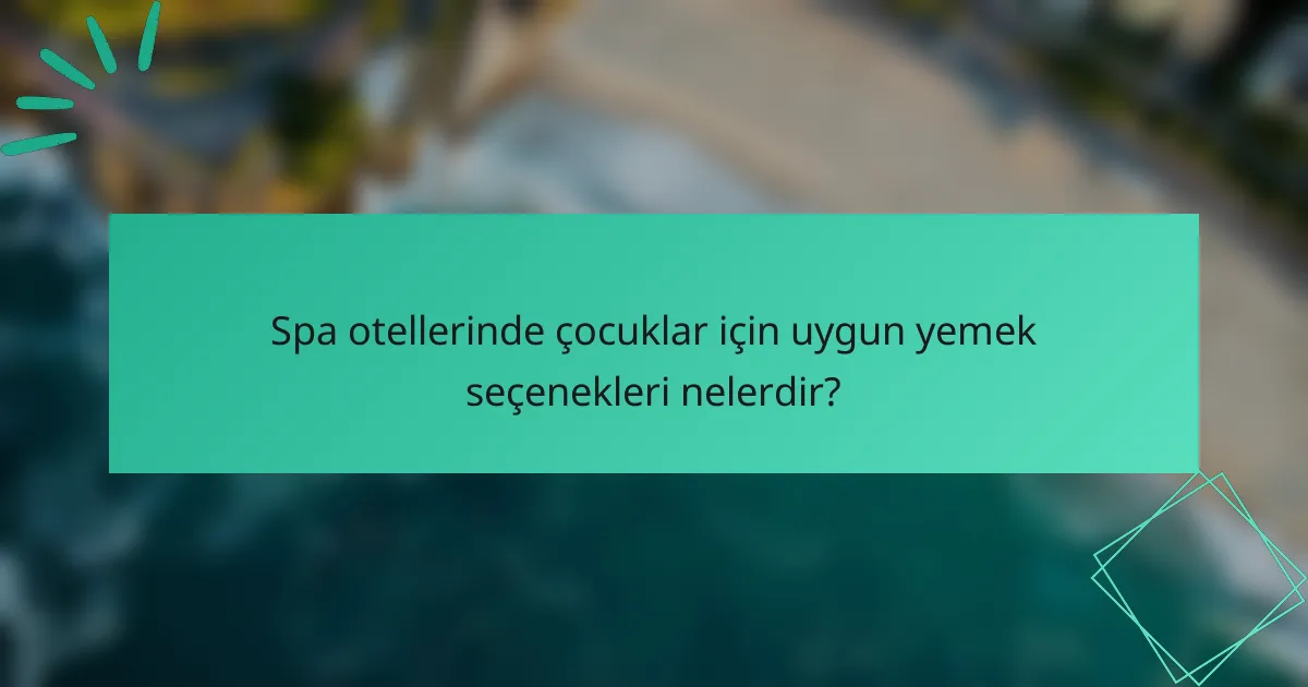 Spa otellerinde çocuklar için uygun yemek seçenekleri nelerdir?