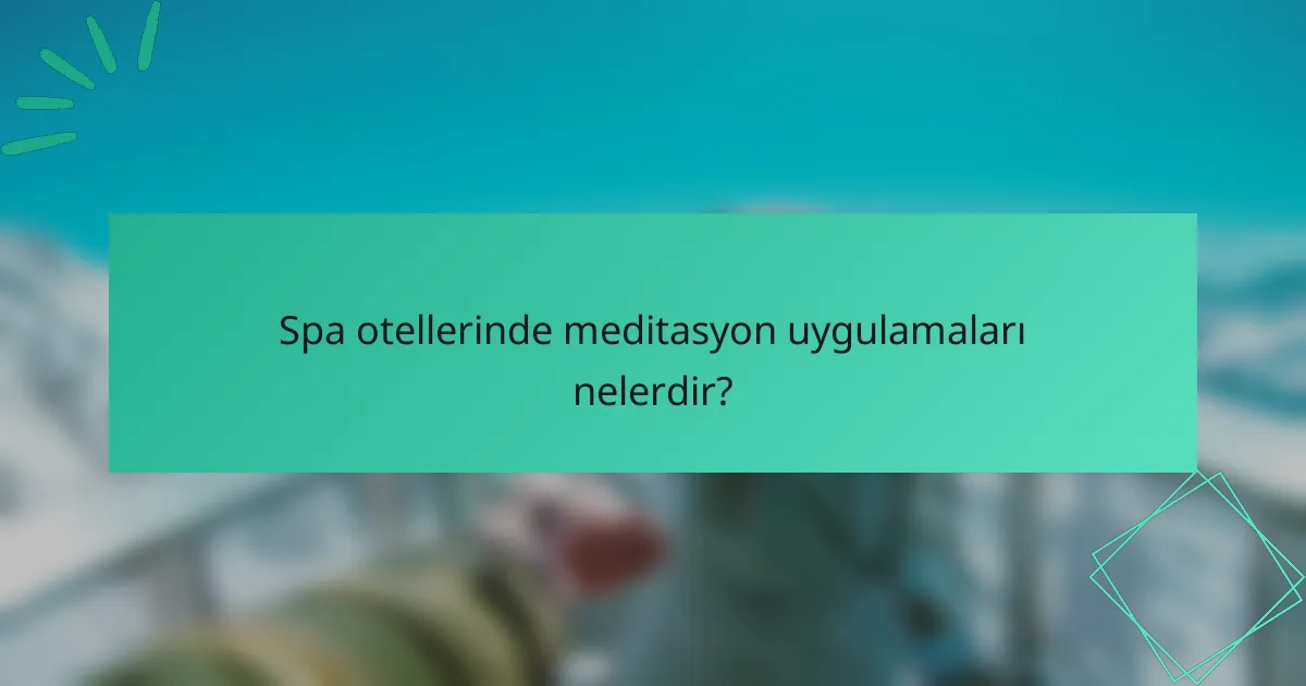 Spa otellerinde meditasyon uygulamaları nelerdir?