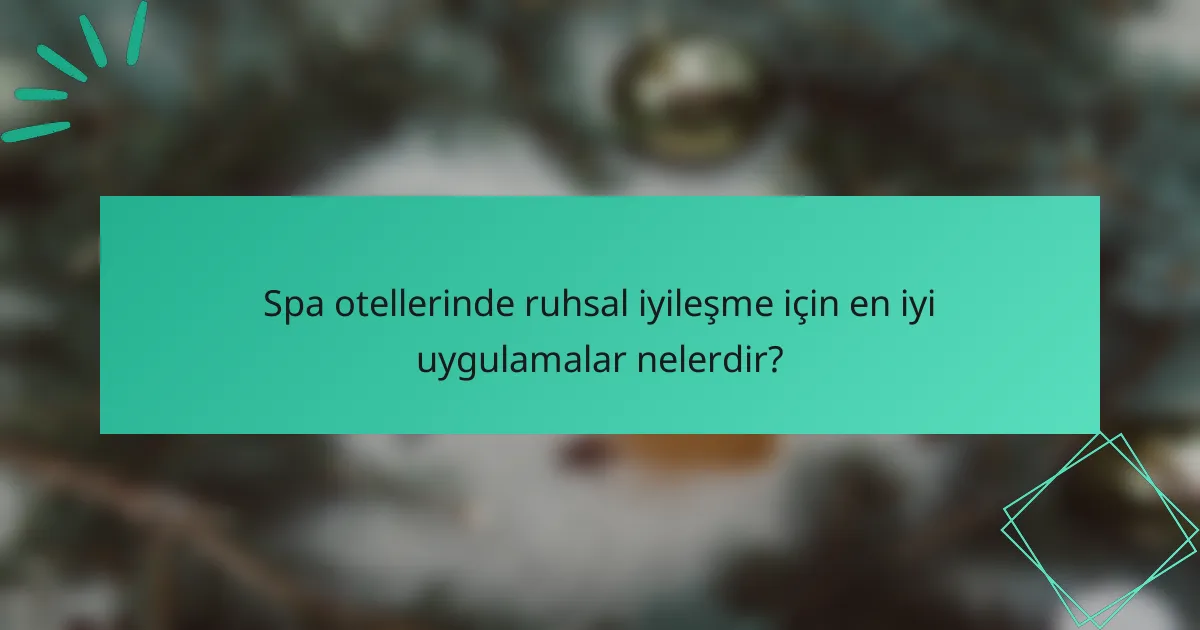 Spa otellerinde ruhsal iyileşme için en iyi uygulamalar nelerdir?