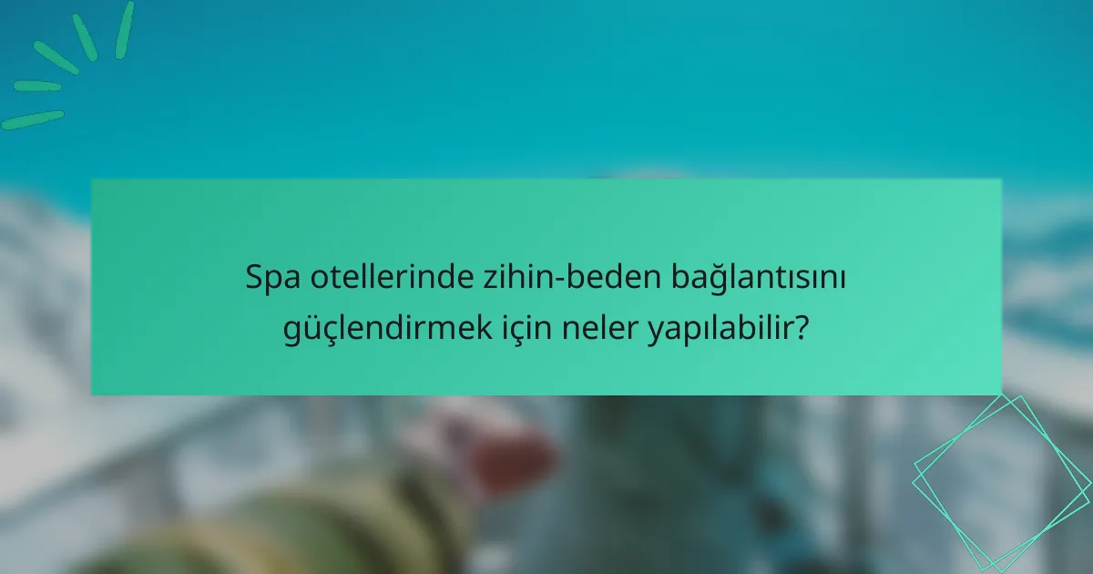 Spa otellerinde zihin-beden bağlantısını güçlendirmek için neler yapılabilir?