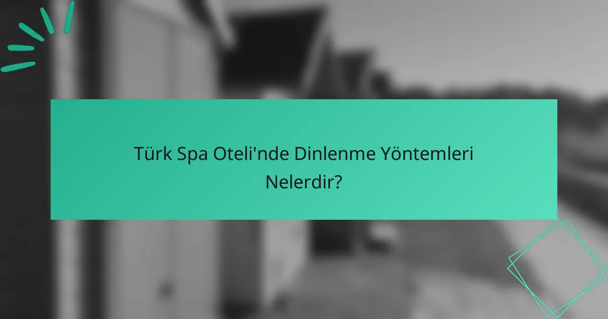 Türk Spa Oteli'nde Dinlenme Yöntemleri Nelerdir?