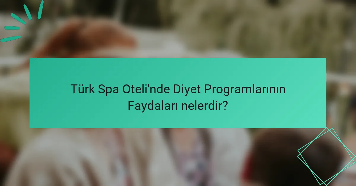 Türk Spa Oteli'nde Diyet Programlarının Faydaları nelerdir?
