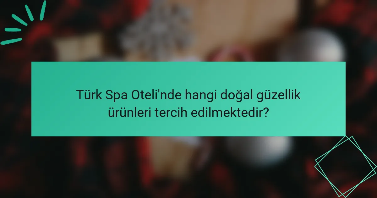Türk Spa Oteli'nde hangi doğal güzellik ürünleri tercih edilmektedir?