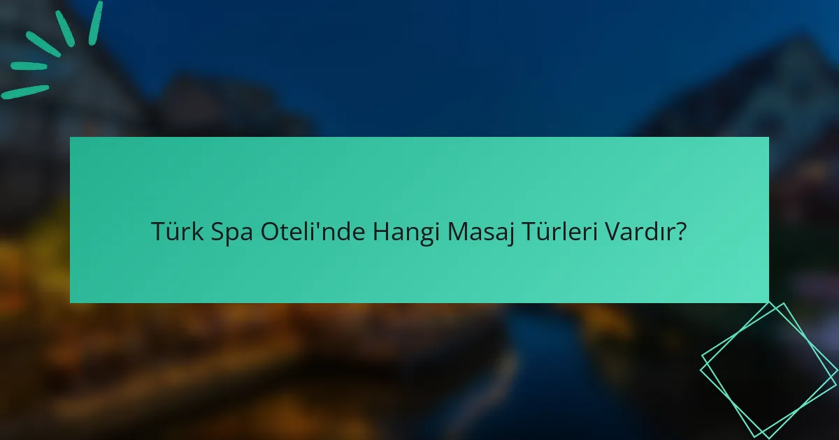 Türk Spa Oteli'nde Hangi Masaj Türleri Vardır?