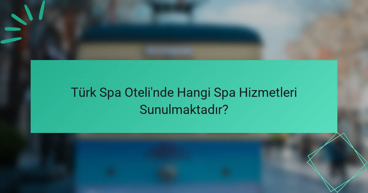 Türk Spa Oteli'nde Hangi Spa Hizmetleri Sunulmaktadır?