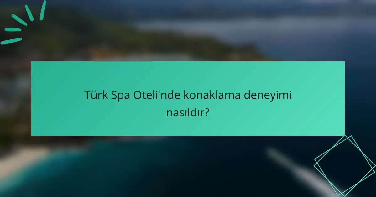Türk Spa Oteli'nde konaklama deneyimi nasıldır?