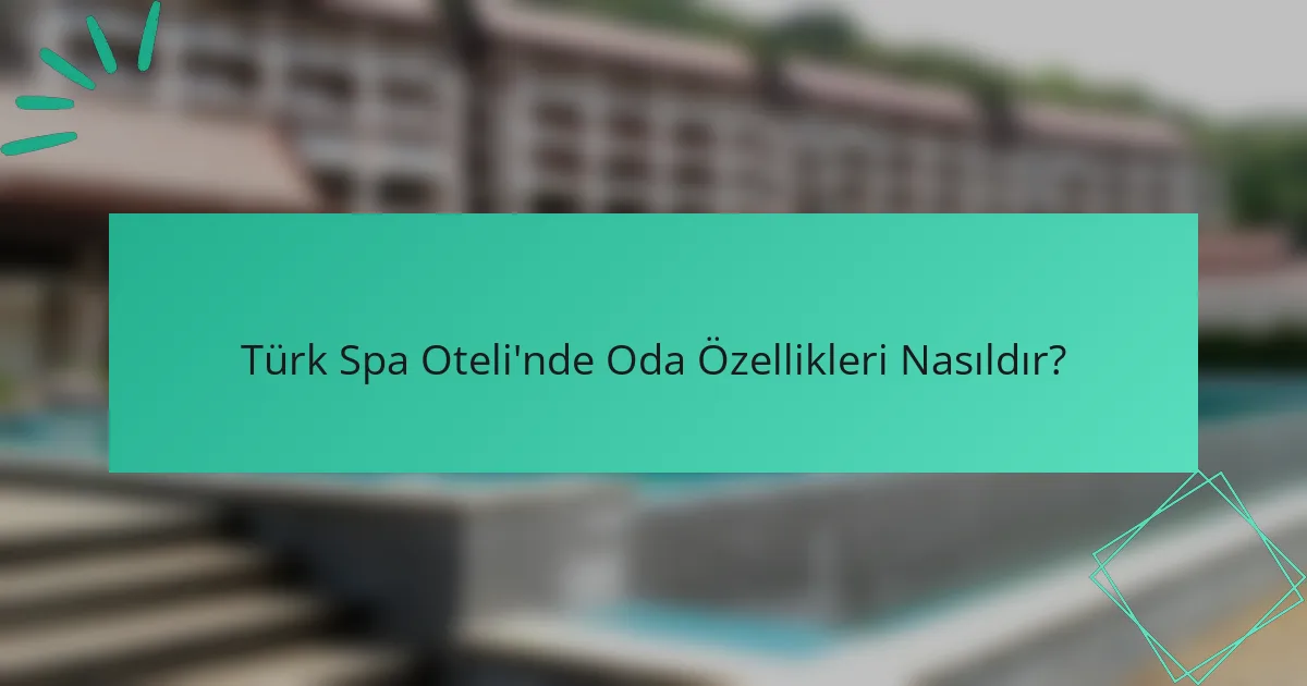 Türk Spa Oteli'nde Oda Özellikleri Nasıldır?