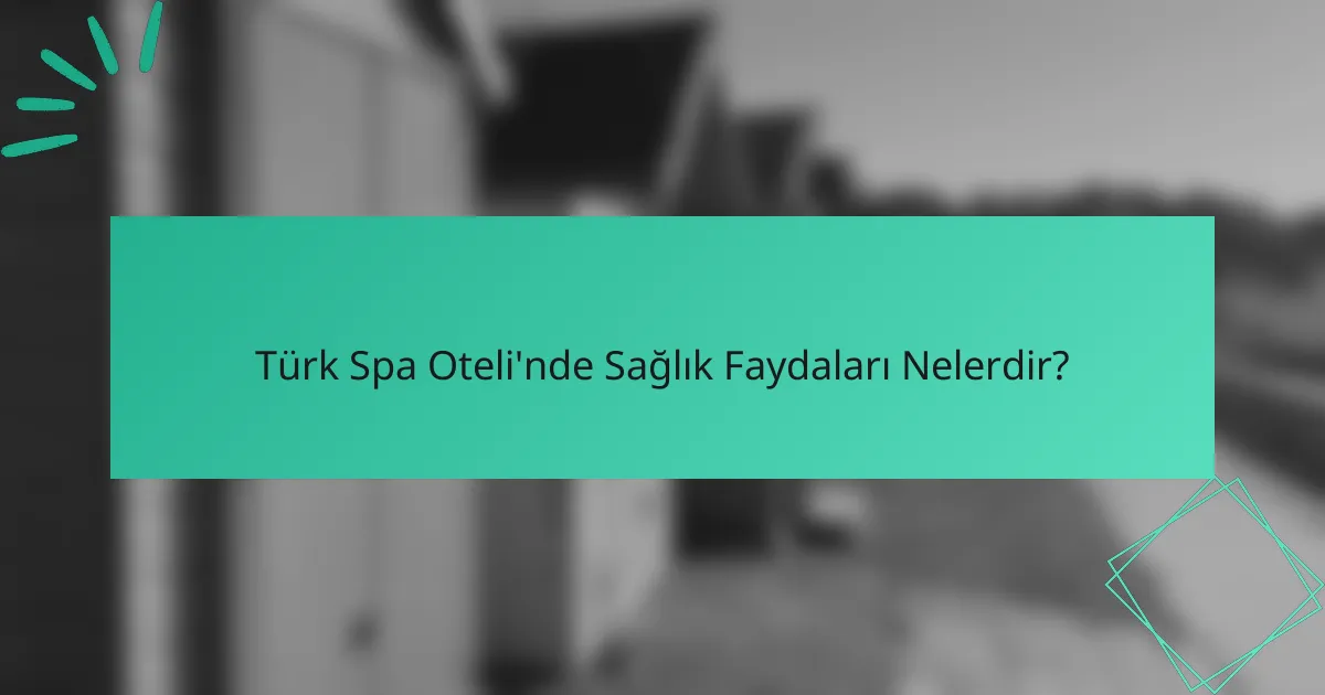 Türk Spa Oteli'nde Sağlık Faydaları Nelerdir?
