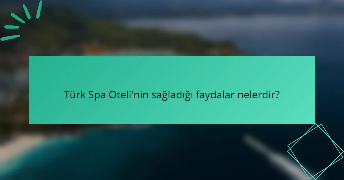 Türk Spa Oteli'nin sağladığı faydalar nelerdir?