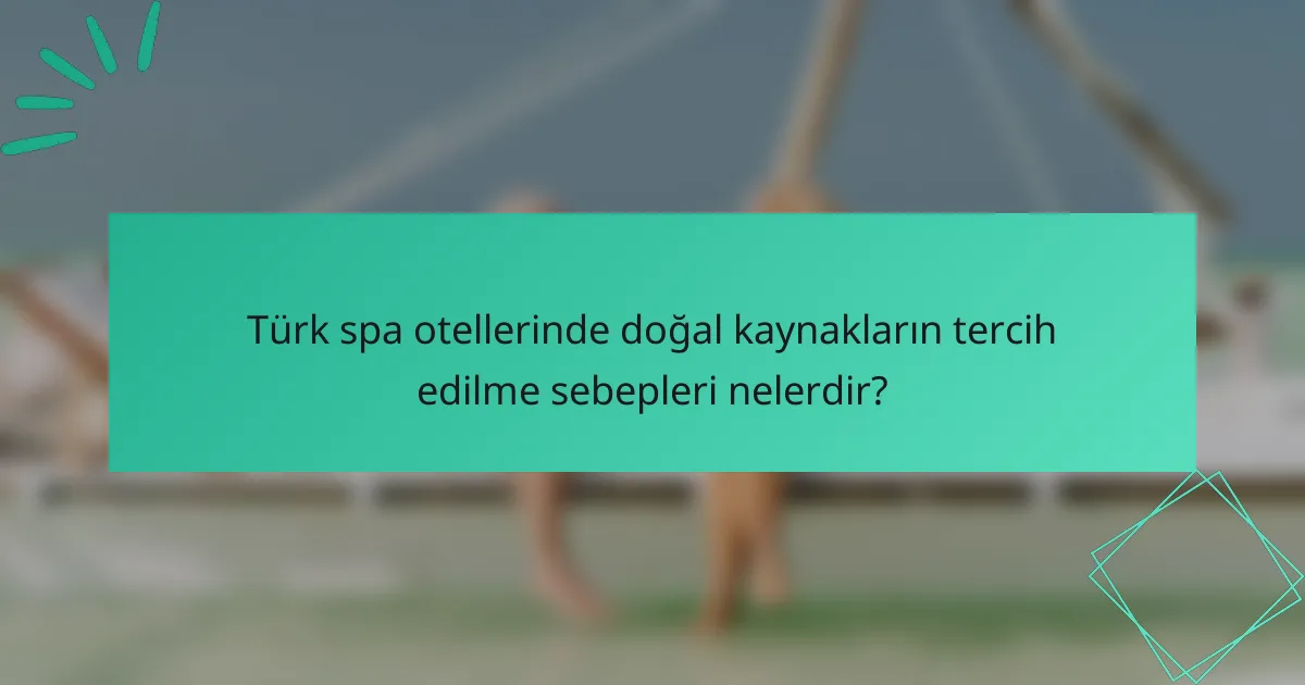 Türk spa otellerinde doğal kaynakların tercih edilme sebepleri nelerdir?