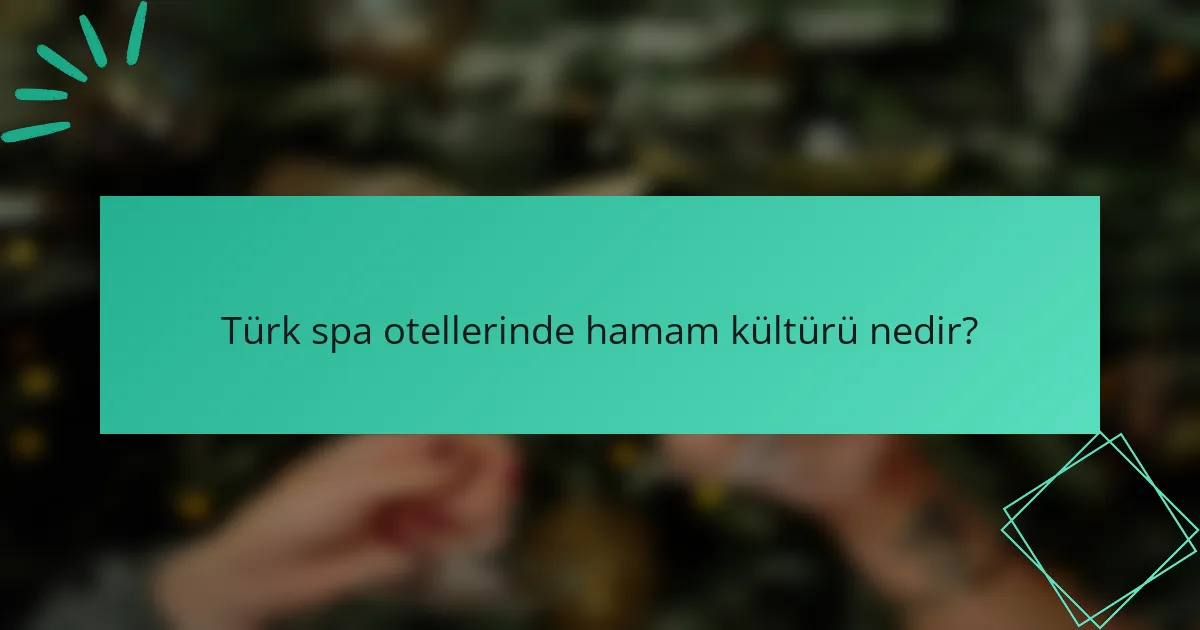 Türk spa otellerinde hamam kültürü nedir?