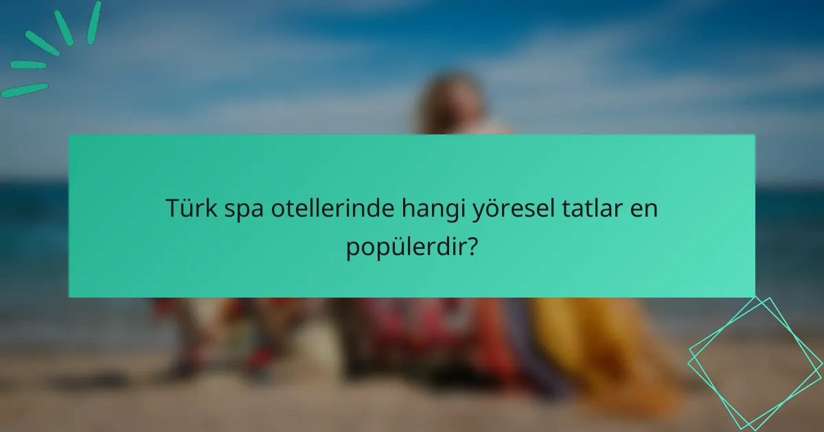 Türk spa otellerinde hangi yöresel tatlar en popülerdir?