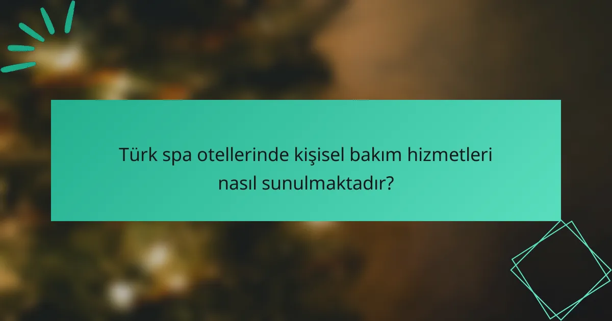 Türk spa otellerinde kişisel bakım hizmetleri nasıl sunulmaktadır?