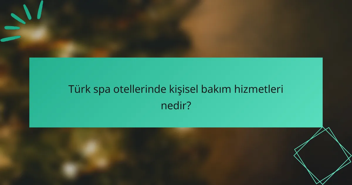 Türk spa otellerinde kişisel bakım hizmetleri nedir?