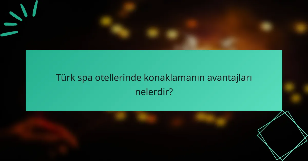 Türk spa otellerinde konaklamanın avantajları nelerdir?