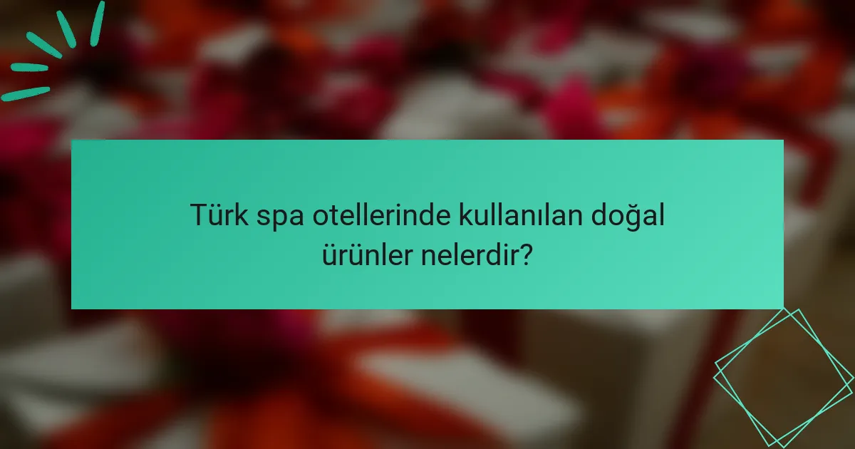 Türk spa otellerinde kullanılan doğal ürünler nelerdir?