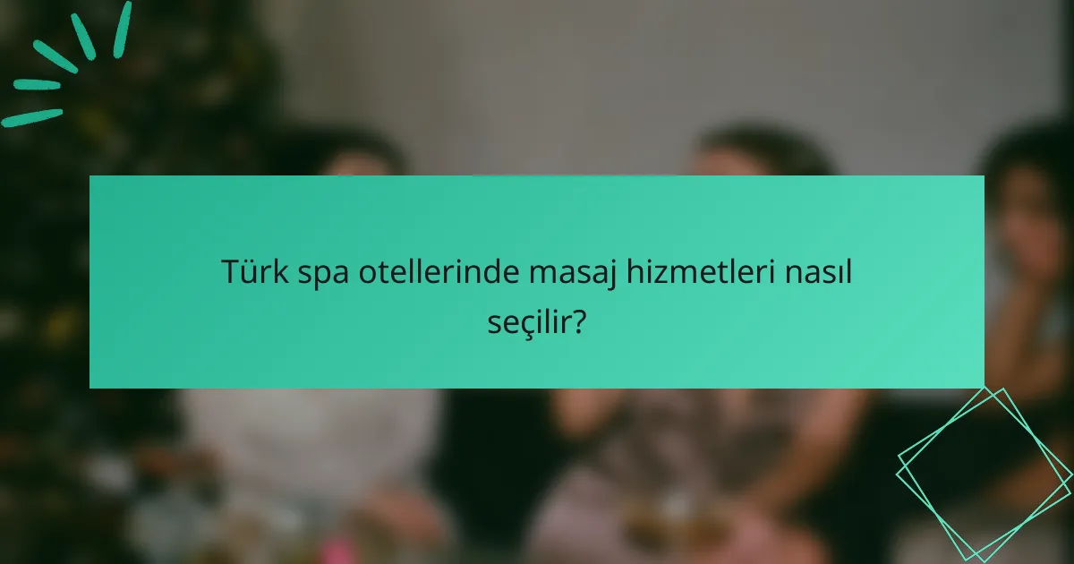 Türk spa otellerinde masaj hizmetleri nasıl seçilir?