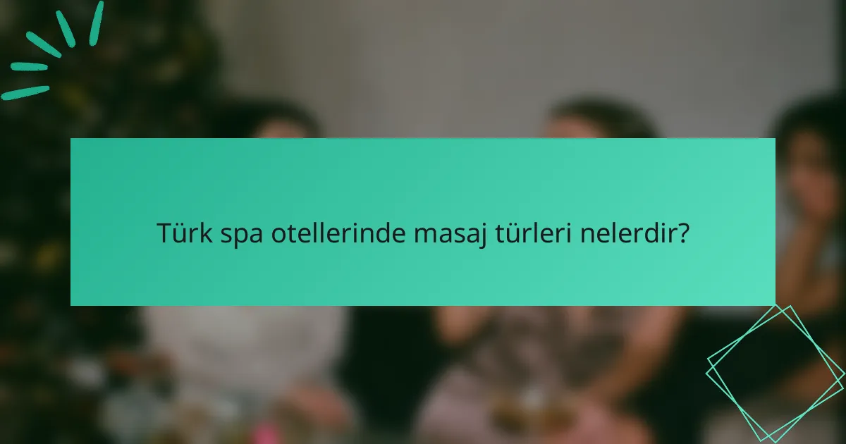 Türk spa otellerinde masaj türleri nelerdir?