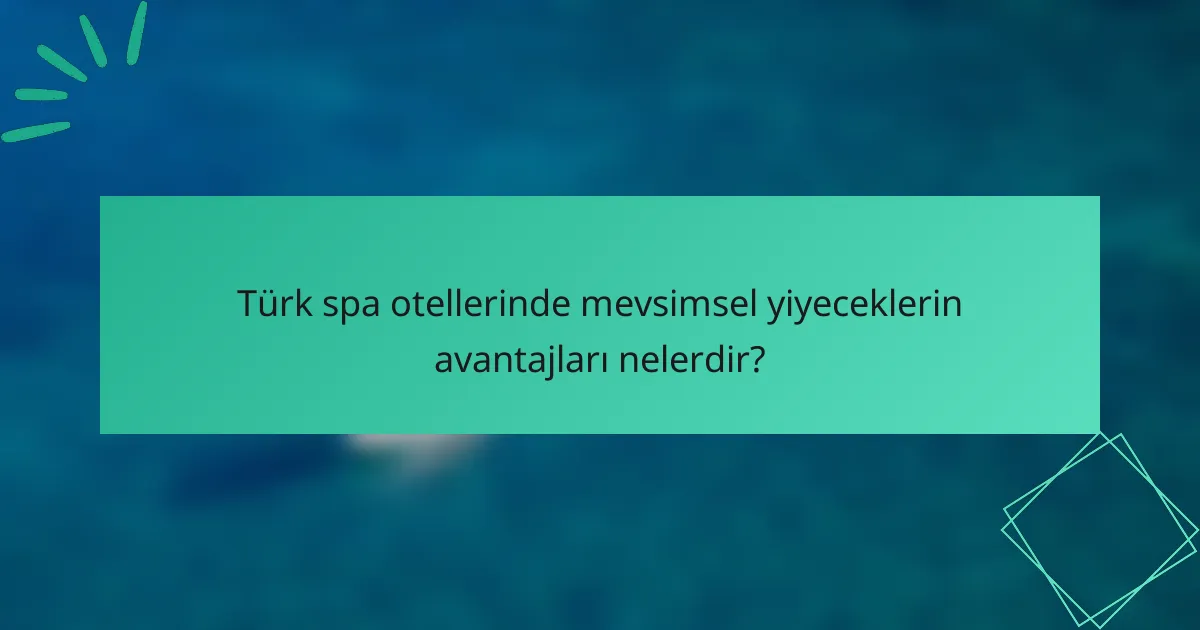 Türk spa otellerinde mevsimsel yiyeceklerin avantajları nelerdir?