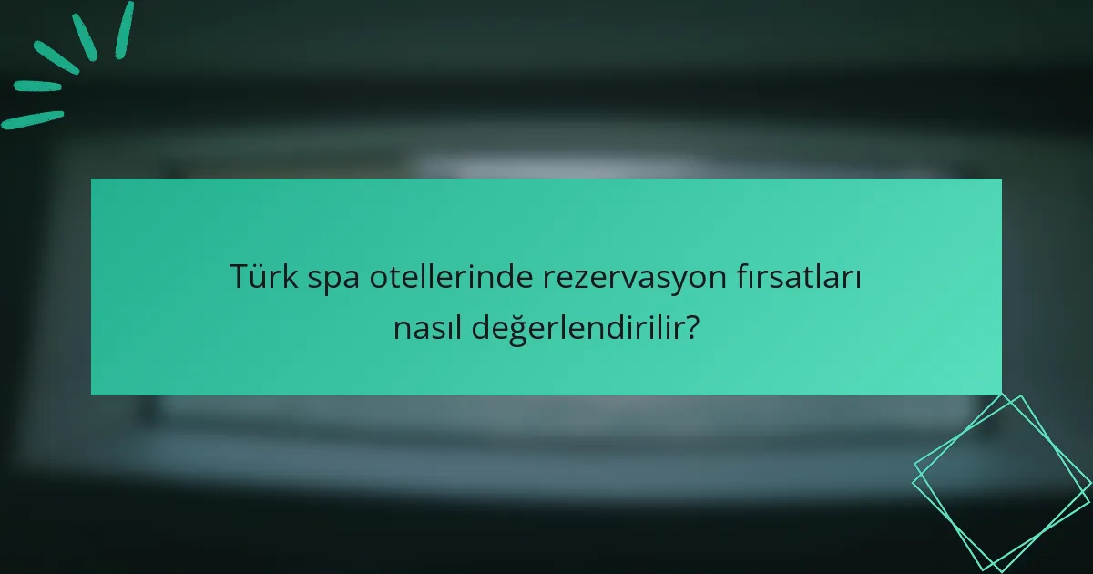Türk spa otellerinde rezervasyon fırsatları nasıl değerlendirilir?
