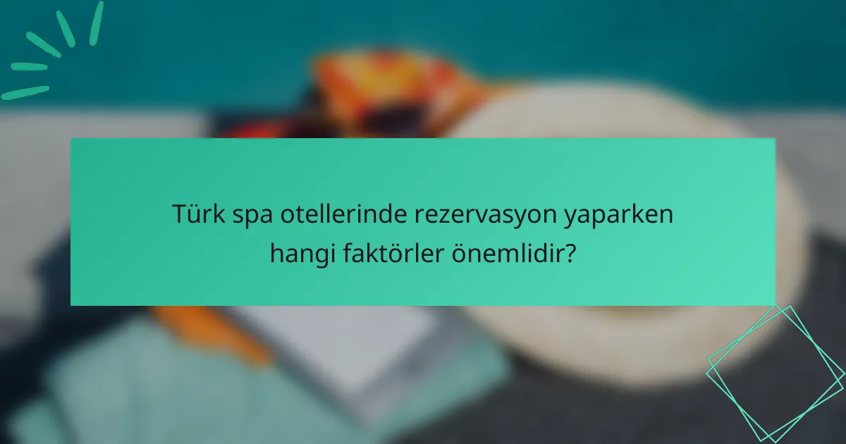 Türk spa otellerinde rezervasyon yaparken hangi faktörler önemlidir?