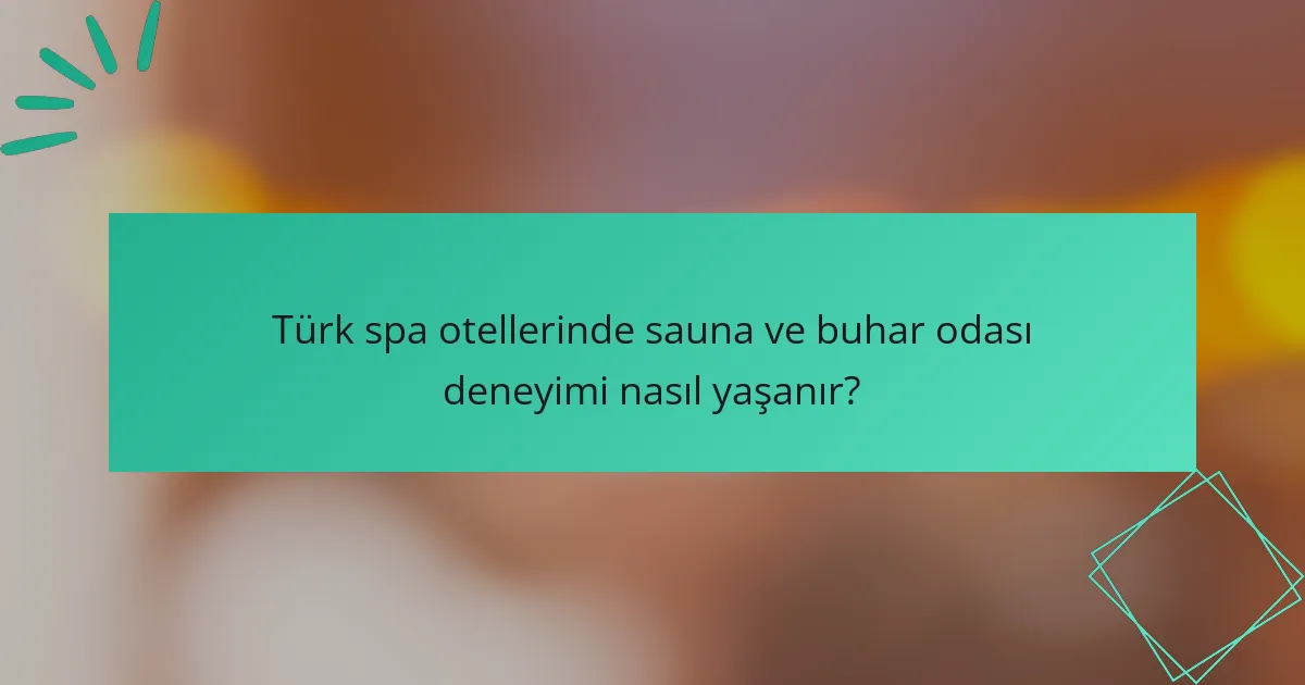 Türk spa otellerinde sauna ve buhar odası deneyimi nasıl yaşanır?