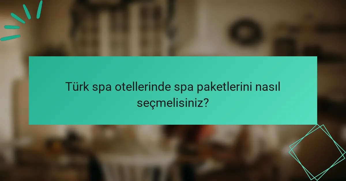 Türk spa otellerinde spa paketlerini nasıl seçmelisiniz?