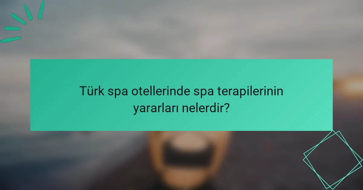Türk spa otellerinde spa terapilerinin yararları nelerdir?