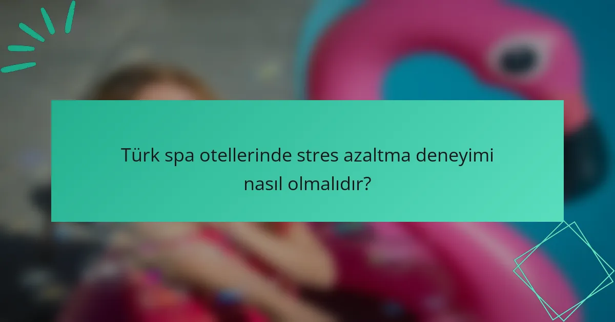Türk spa otellerinde stres azaltma deneyimi nasıl olmalıdır?