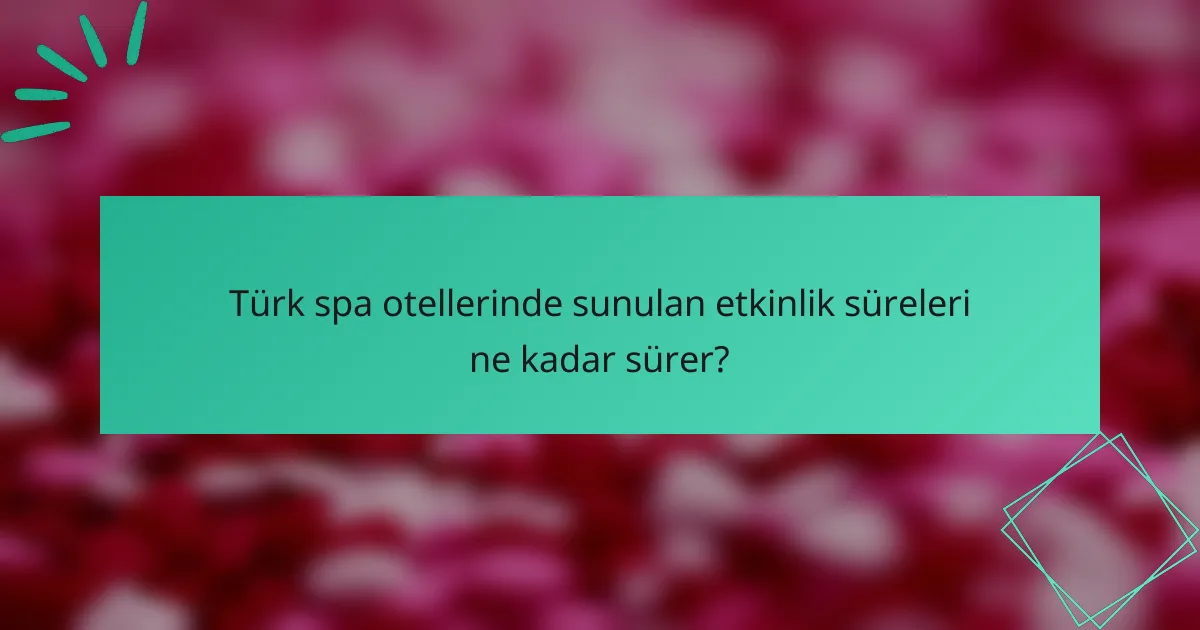 Türk spa otellerinde sunulan etkinlik süreleri ne kadar sürer?