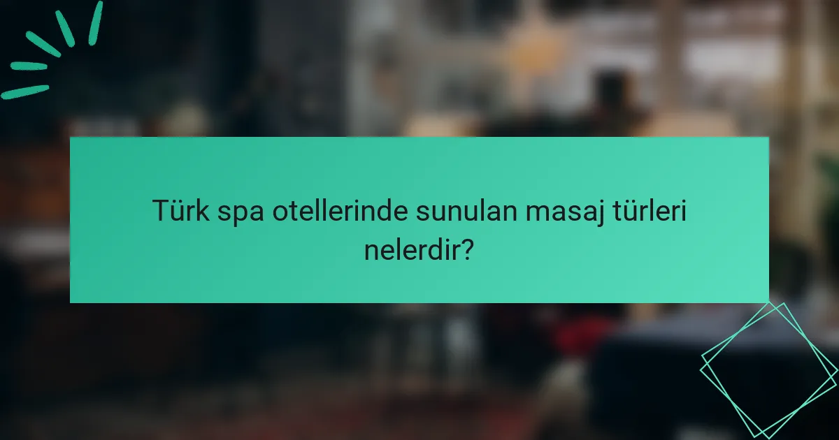 Türk spa otellerinde sunulan masaj türleri nelerdir?