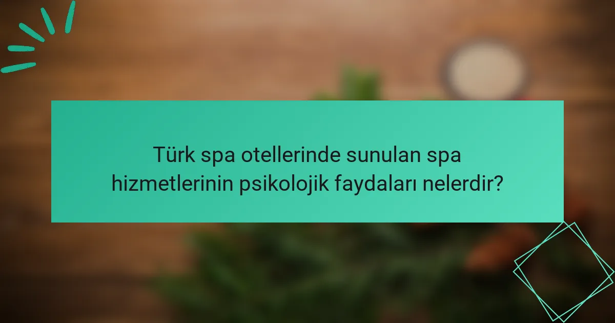 Türk spa otellerinde sunulan spa hizmetlerinin psikolojik faydaları nelerdir?