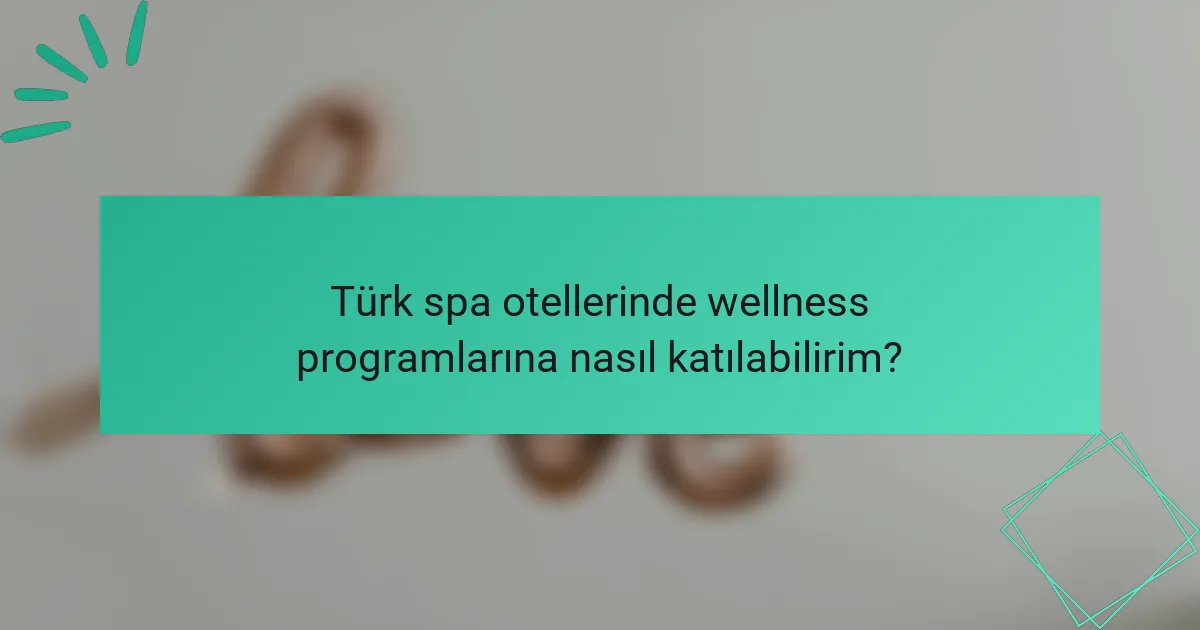 Türk spa otellerinde wellness programlarına nasıl katılabilirim?