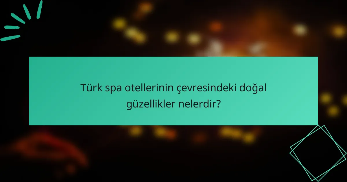 Türk spa otellerinin çevresindeki doğal güzellikler nelerdir?