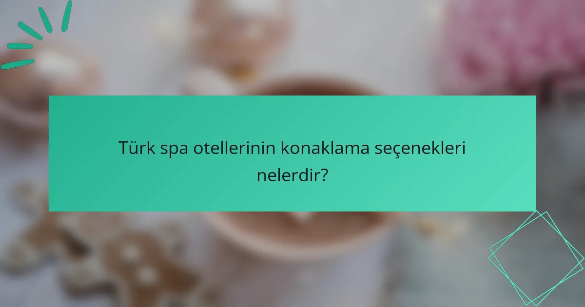 Türk spa otellerinin konaklama seçenekleri nelerdir?