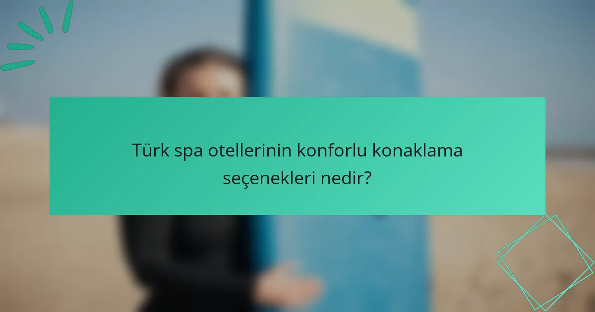Türk spa otellerinin konforlu konaklama seçenekleri nedir?