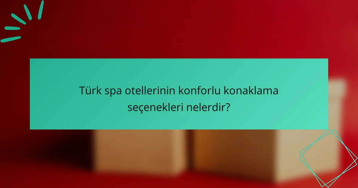 Türk spa otellerinin konforlu konaklama seçenekleri nelerdir?