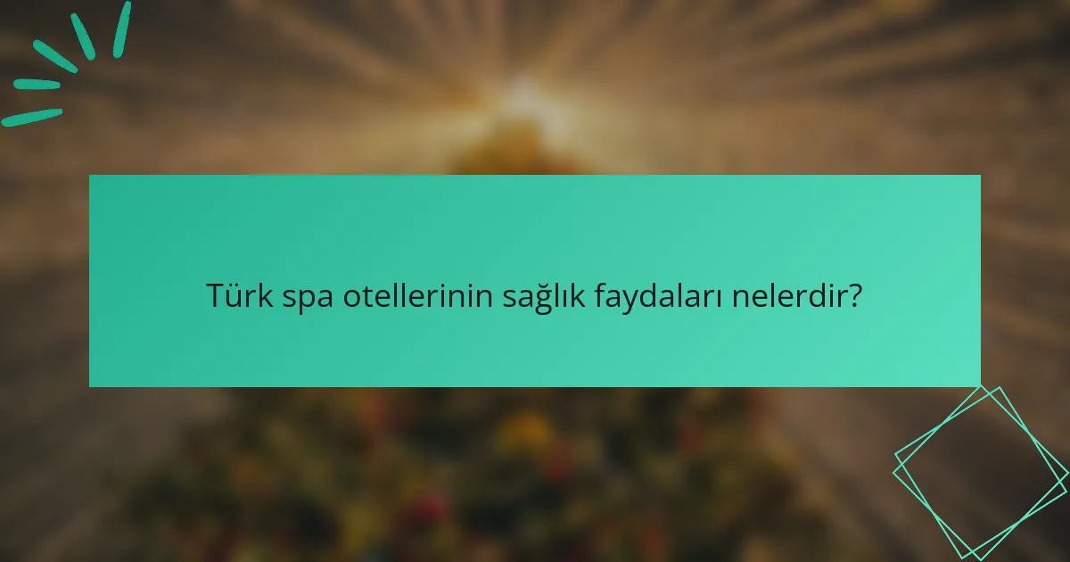Türk spa otellerinin sağlık faydaları nelerdir?